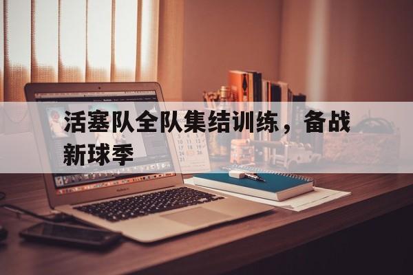 活塞队全队集结训练，备战新球季